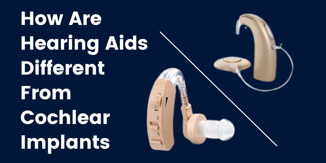 How Are Hearing Aids Different From Cochlear Implants