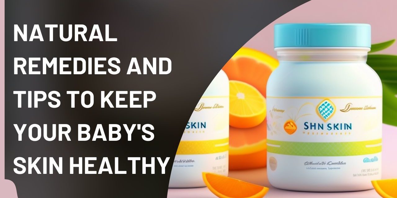 Natural remedies and tips to keep your baby’s skin healthy