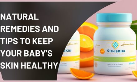 Natural remedies and tips to keep your baby’s skin healthy