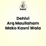 Dehlvi Arq Maullaham Mako Kasni Wala